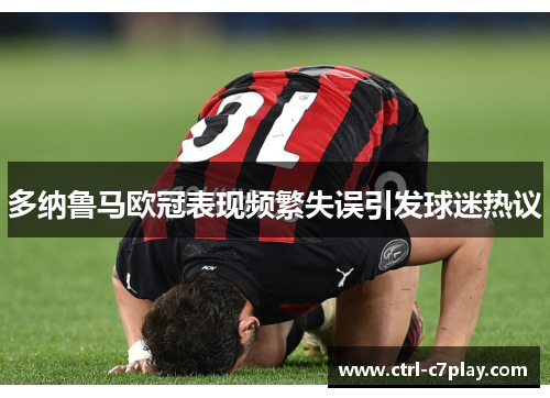 多纳鲁马欧冠表现频繁失误引发球迷热议 多纳鲁马欧冠表现频繁失误引发球迷热议