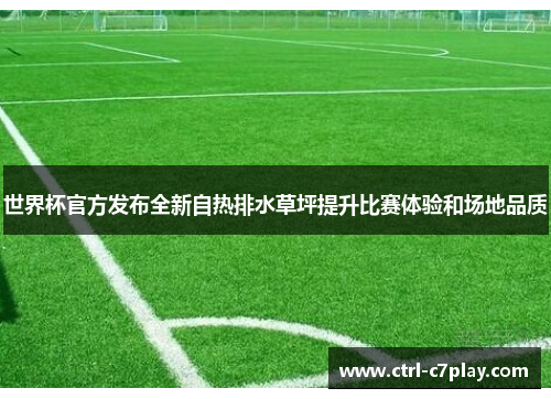 世界杯官方发布全新自热排水草坪提升比赛体验和场地品质