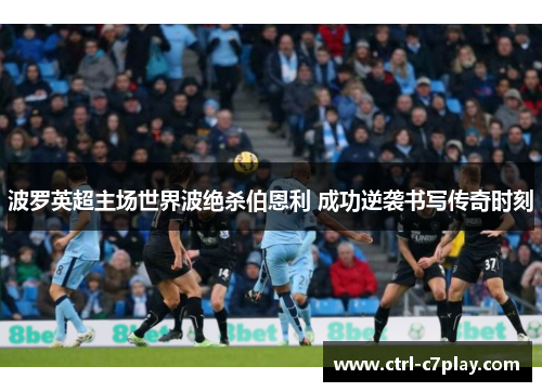 波罗英超主场世界波绝杀伯恩利 成功逆袭书写传奇时刻